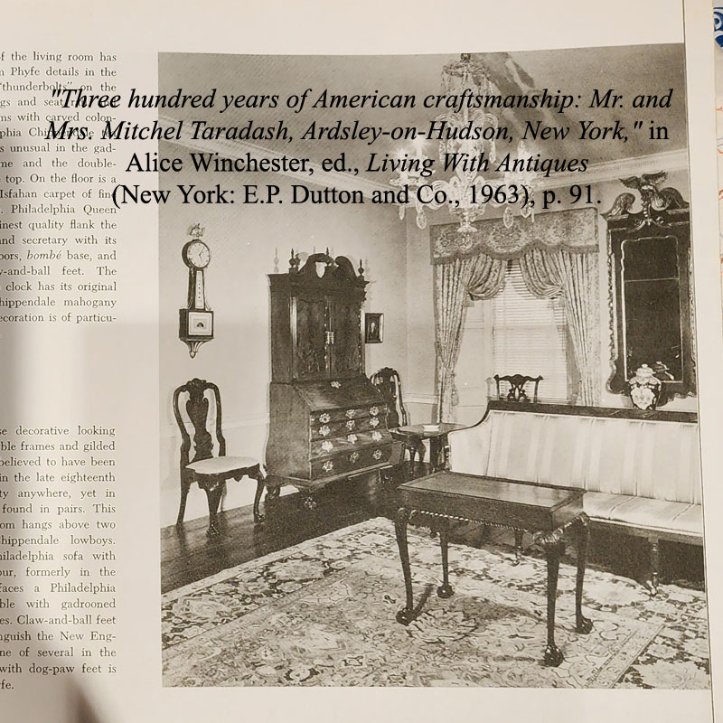 4th slide image;
"Three hundred years of American craftsmanship: Mr. and Mrs. Mitchel Taradash, Ardsley-on-Hudson, New York," in Alice Winchester, ed., Living With Antiques (New York: E.P. Dutton and Co., 1963), p. 91.